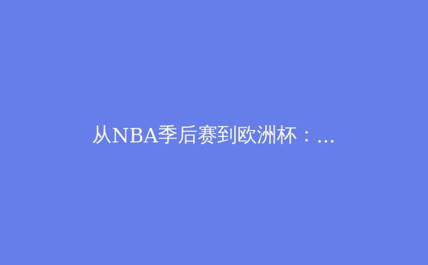 从NBA季后赛到欧洲杯：现代体育竞技背后的科技革命与人文思考 - 4